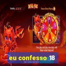 eu confesso 18